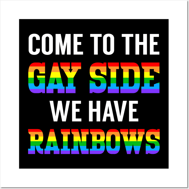 Come To The Gay Side We Have Rainbows Wall Art by LotusTee